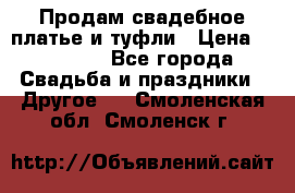 Продам свадебное платье и туфли › Цена ­ 15 000 - Все города Свадьба и праздники » Другое   . Смоленская обл.,Смоленск г.